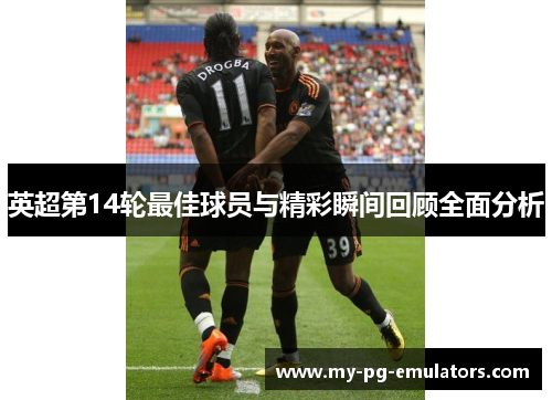 英超第14轮最佳球员与精彩瞬间回顾全面分析
