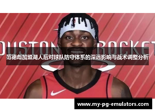 范德彪加盟湖人后对球队防守体系的深远影响与战术调整分析 范德彪加盟湖人后对球队防守体系的深远影响与战术调整分析