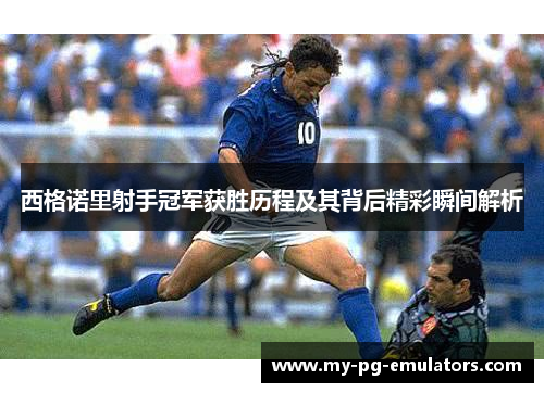 西格诺里射手冠军获胜历程及其背后精彩瞬间解析