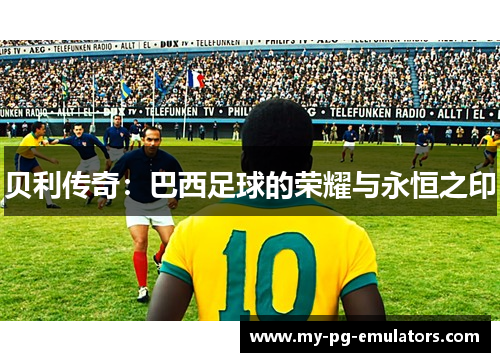 贝利传奇：巴西足球的荣耀与永恒之印