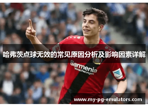 哈弗茨点球无效的常见原因分析及影响因素详解