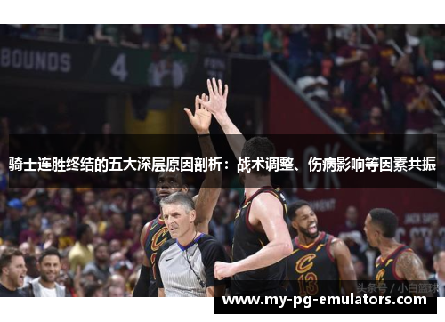 骑士连胜终结的五大深层原因剖析：战术调整、伤病影响等因素共振