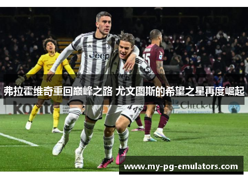 弗拉霍维奇重回巅峰之路 尤文图斯的希望之星再度崛起