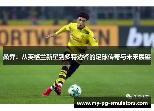 桑乔：从英格兰新星到多特边锋的足球传奇与未来展望