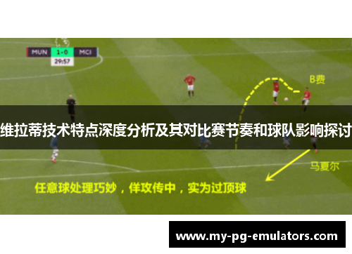 维拉蒂技术特点深度分析及其对比赛节奏和球队影响探讨