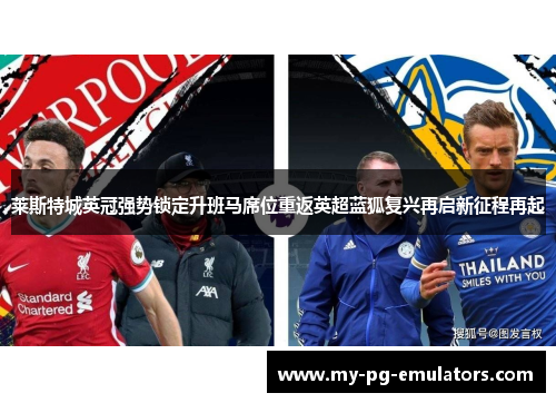 莱斯特城英冠强势锁定升班马席位重返英超蓝狐复兴再启新征程再起